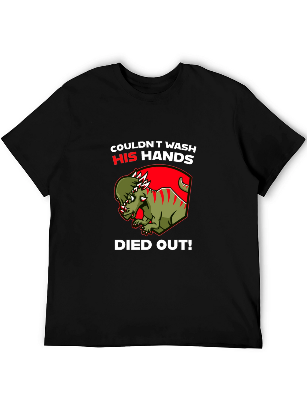 Dinosaur Couldnt Wash His Hands Died Out! T-Shirt