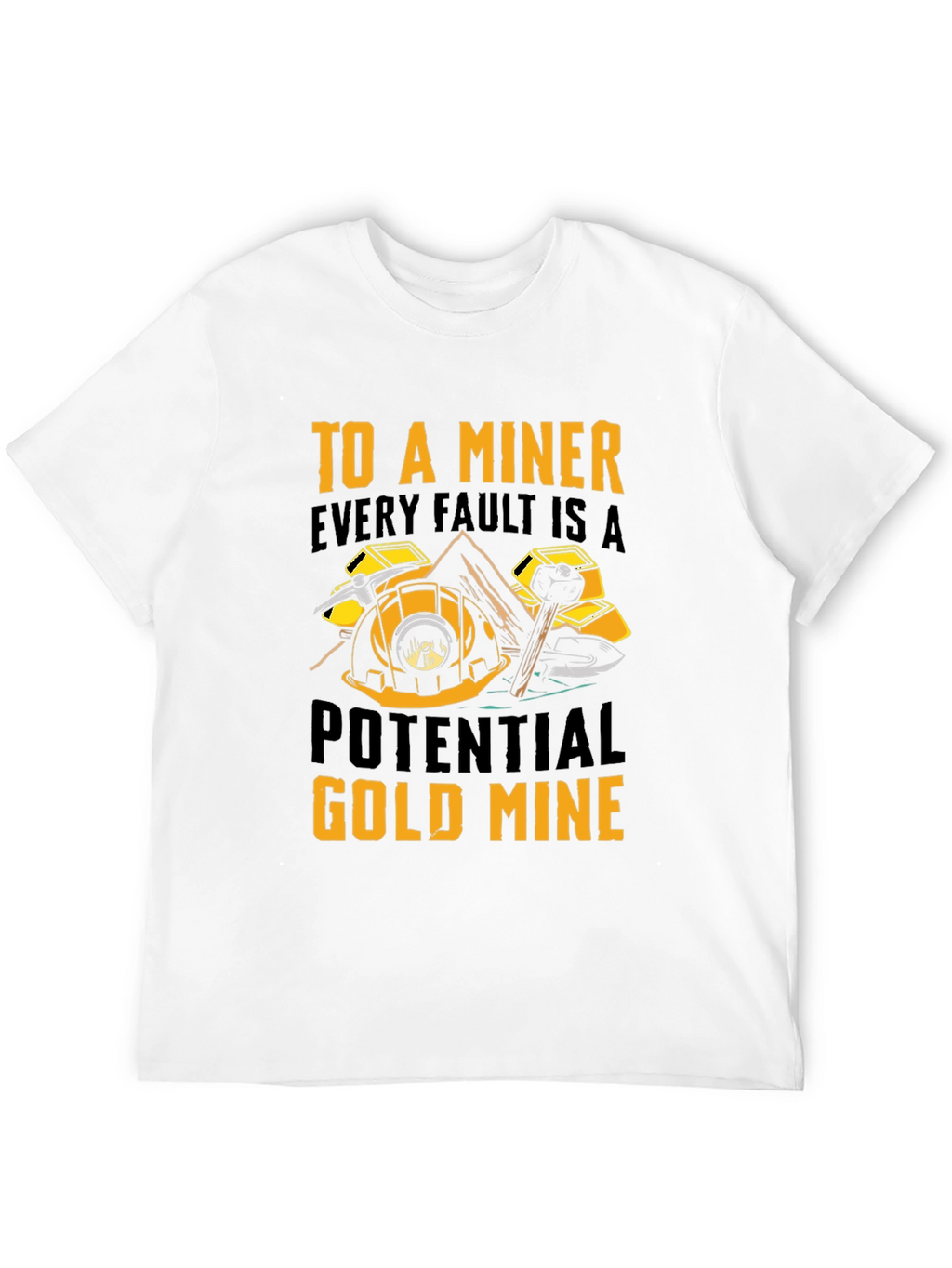 Miner T-Shirt - Every Fault A Potential Gold Mine