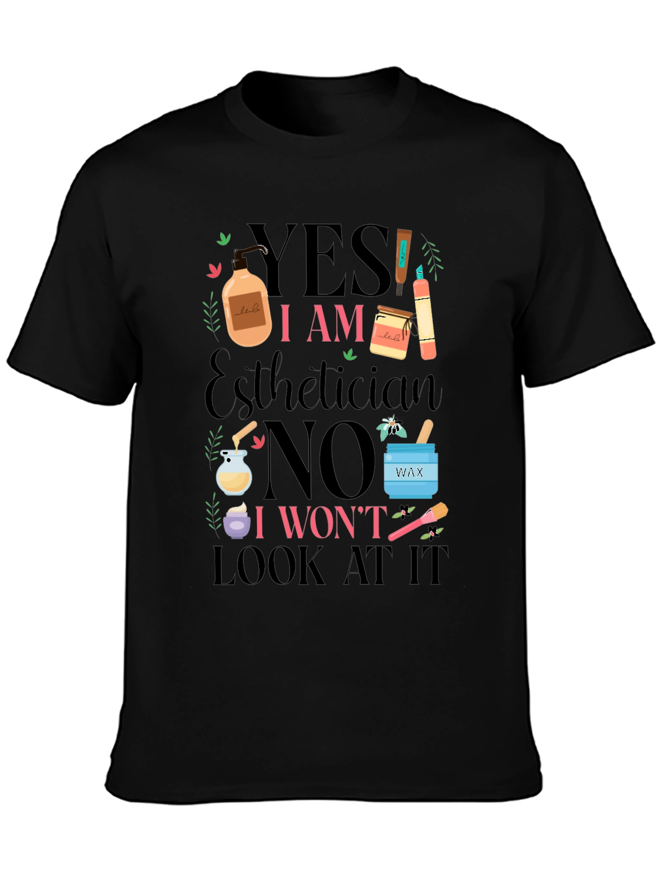 Esthetician Humor T-Shirt: Yes I Am No I Wont Look At It