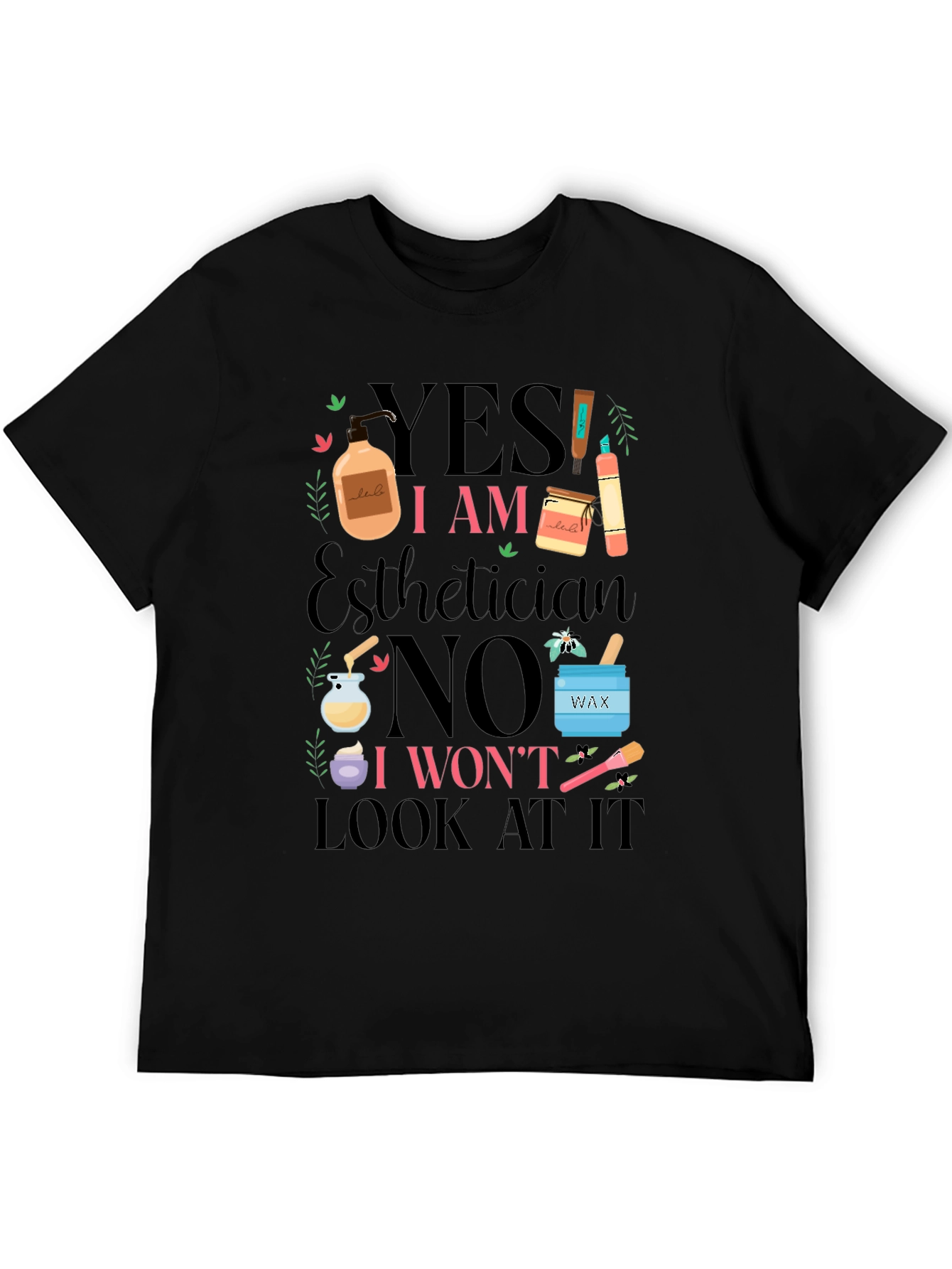 Esthetician Humor T-Shirt: Yes I Am No I Wont Look At It