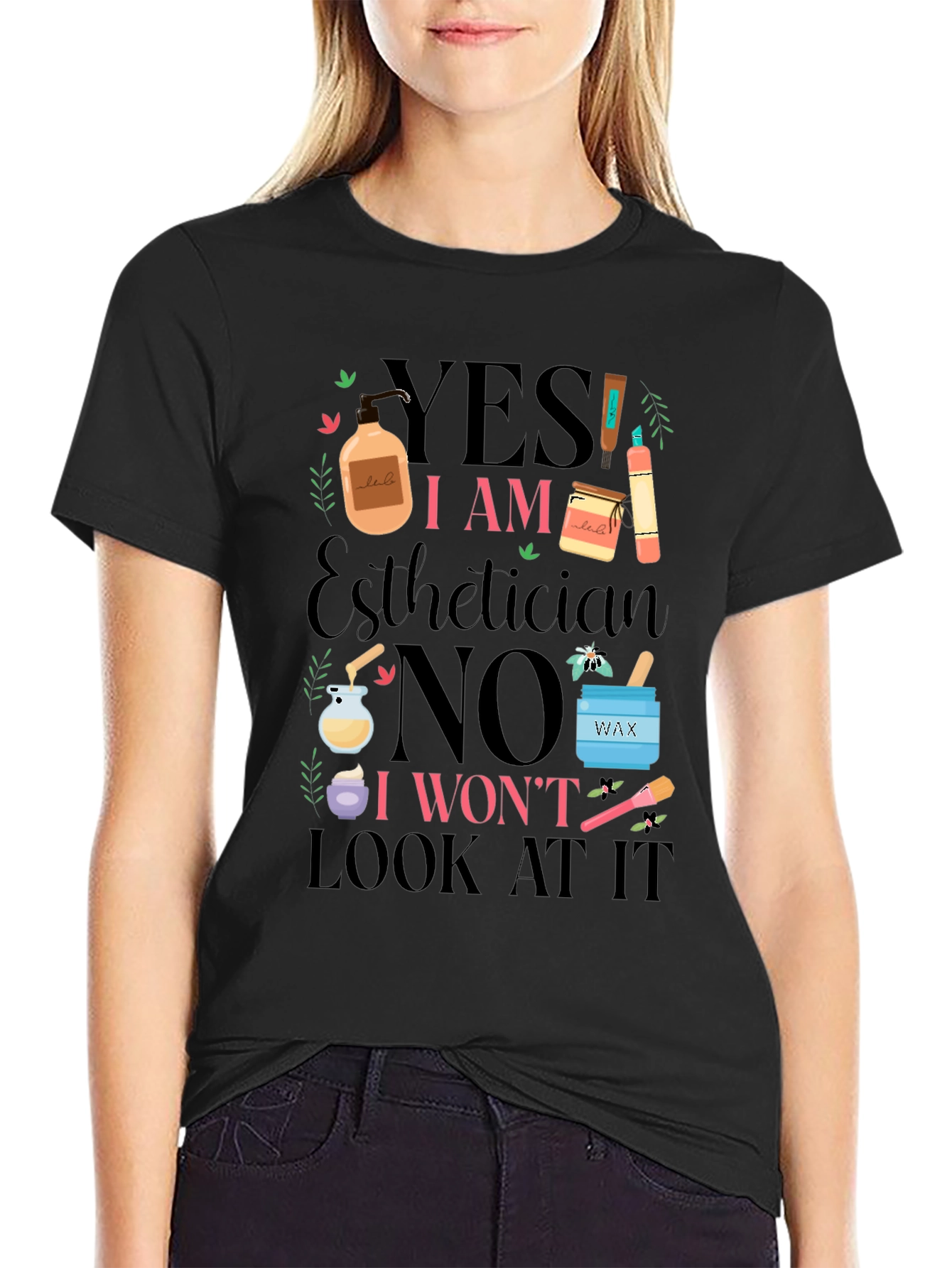 Esthetician Humor T-Shirt: Yes I Am No I Wont Look At It