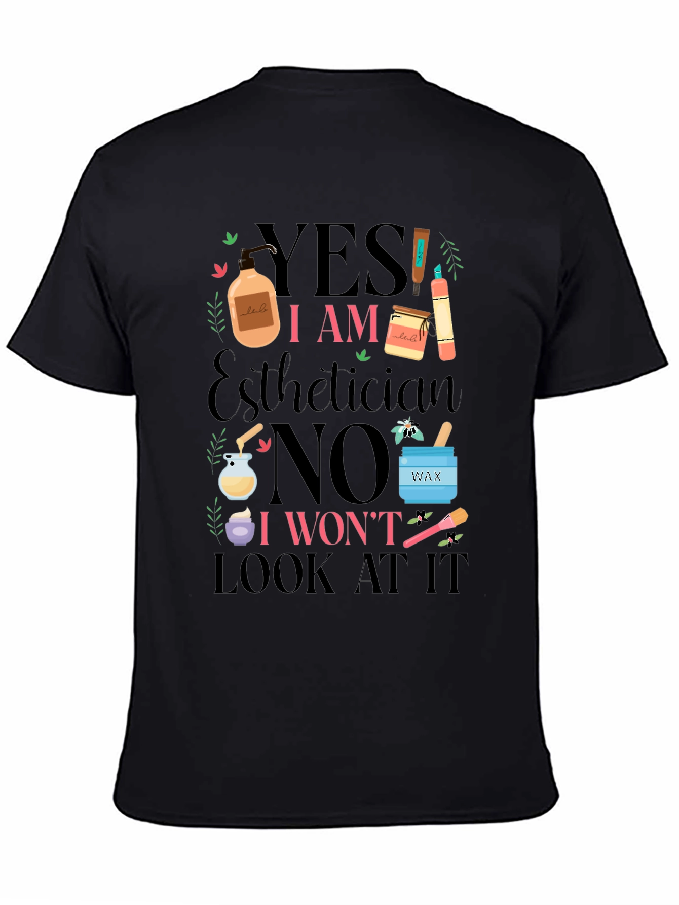 Esthetician Humor T-Shirt: Yes I Am No I Wont Look At It