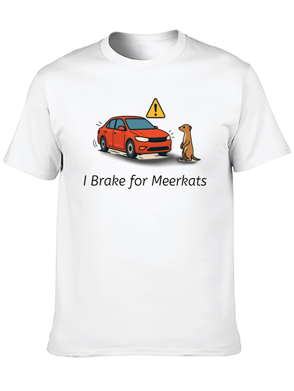 I Brake for Meerkats Graphic T-Shirt