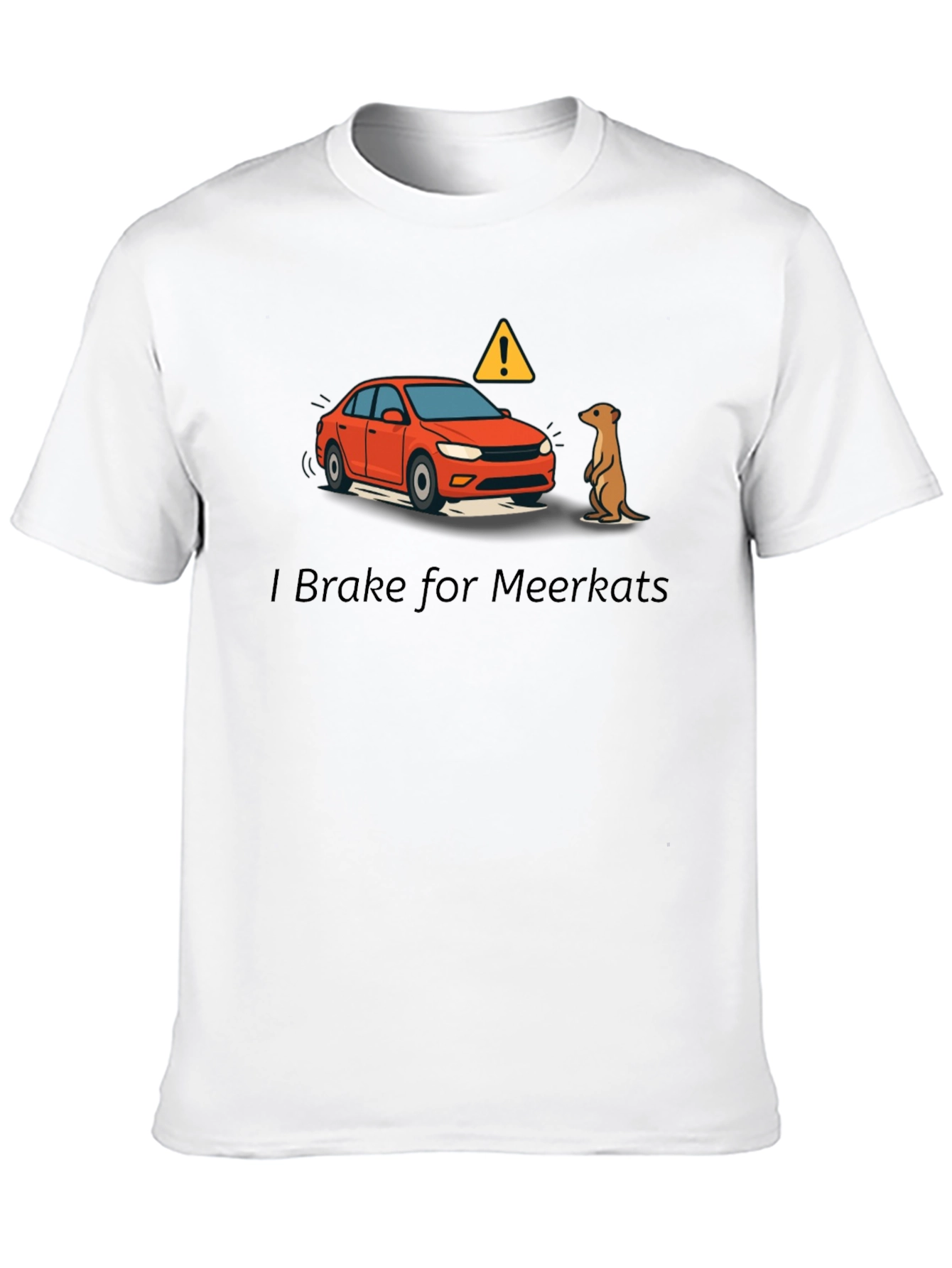 I Brake for Meerkats Graphic T-Shirt