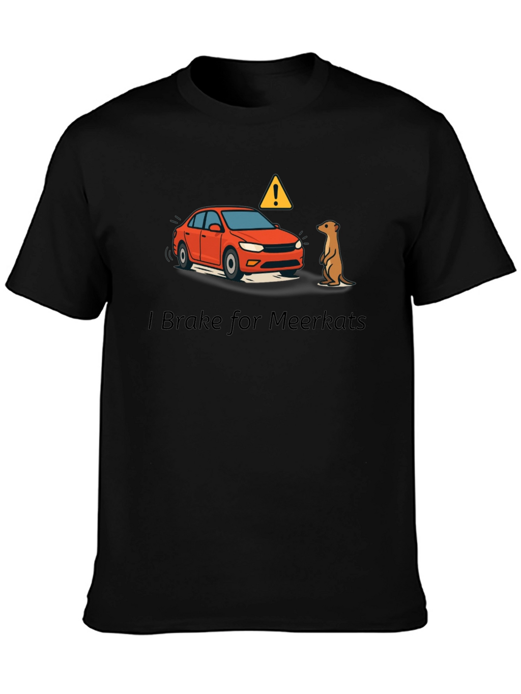 I Brake for Meerkats Graphic T-Shirt
