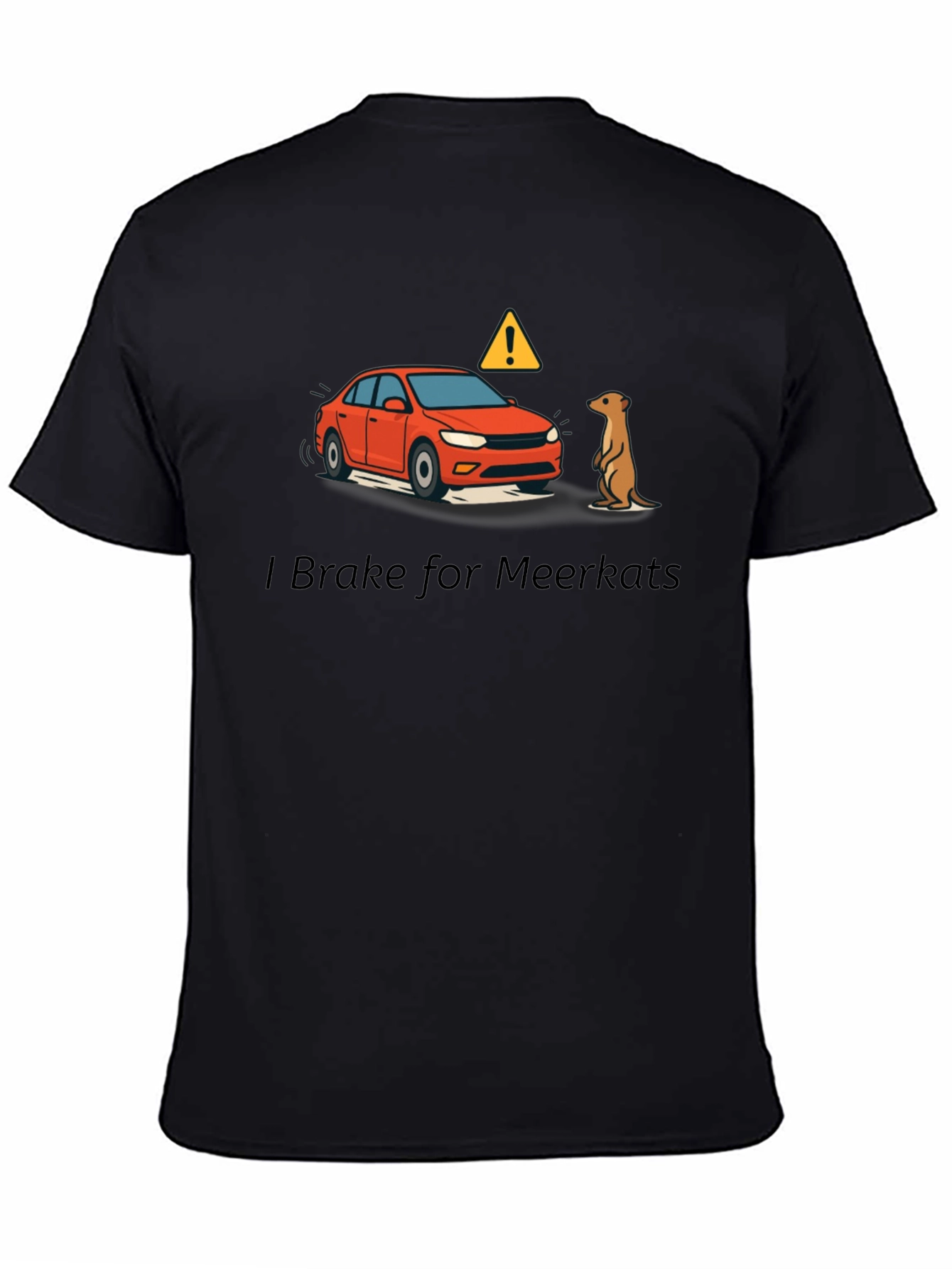 I Brake for Meerkats Graphic T-Shirt