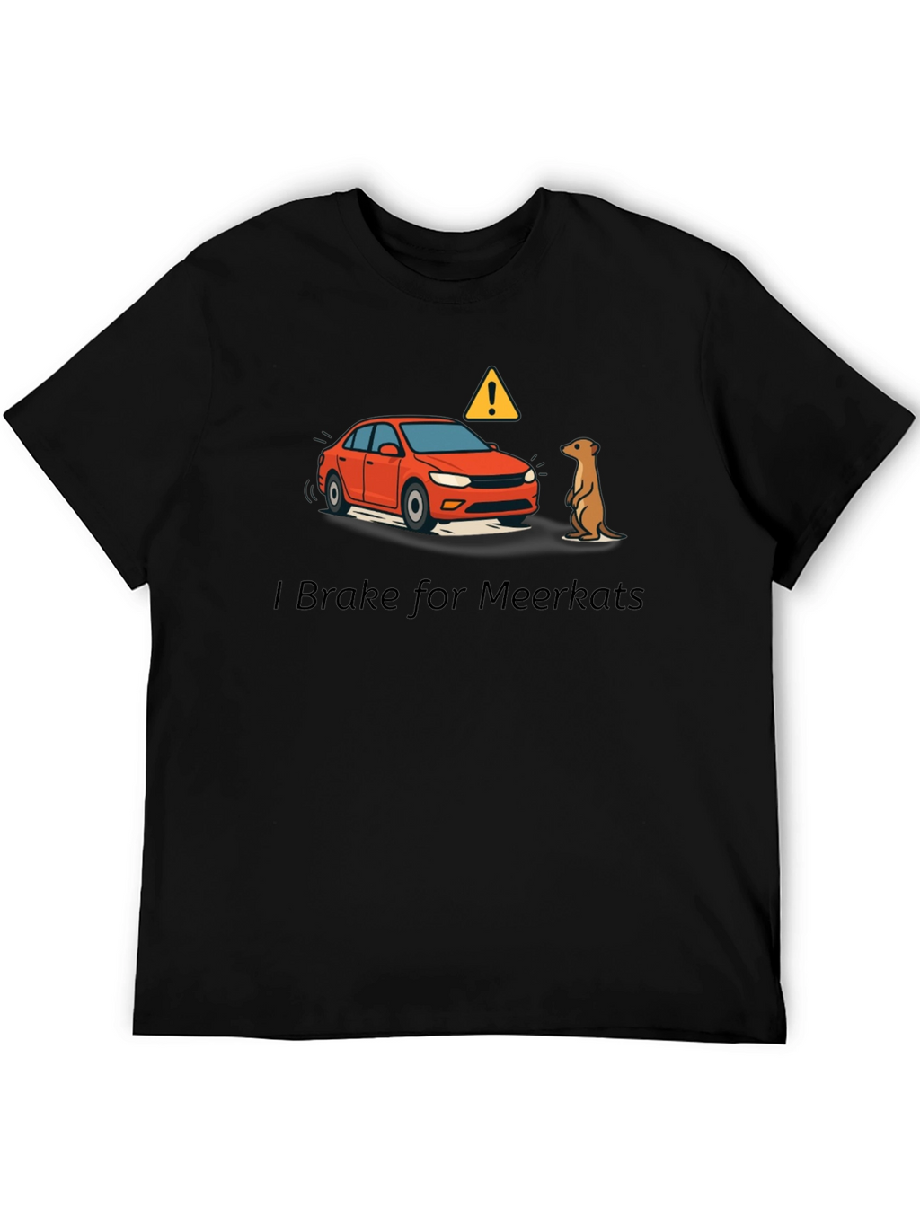 I Brake for Meerkats Graphic T-Shirt