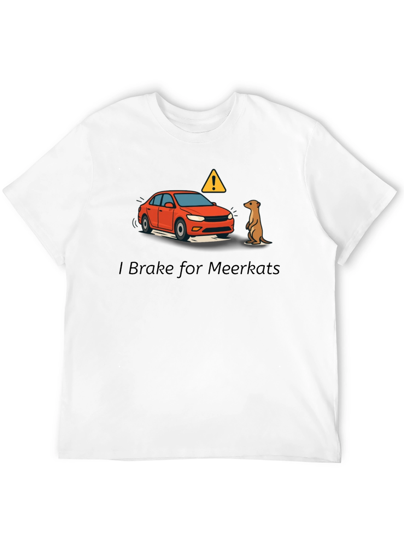 I Brake for Meerkats Graphic T-Shirt