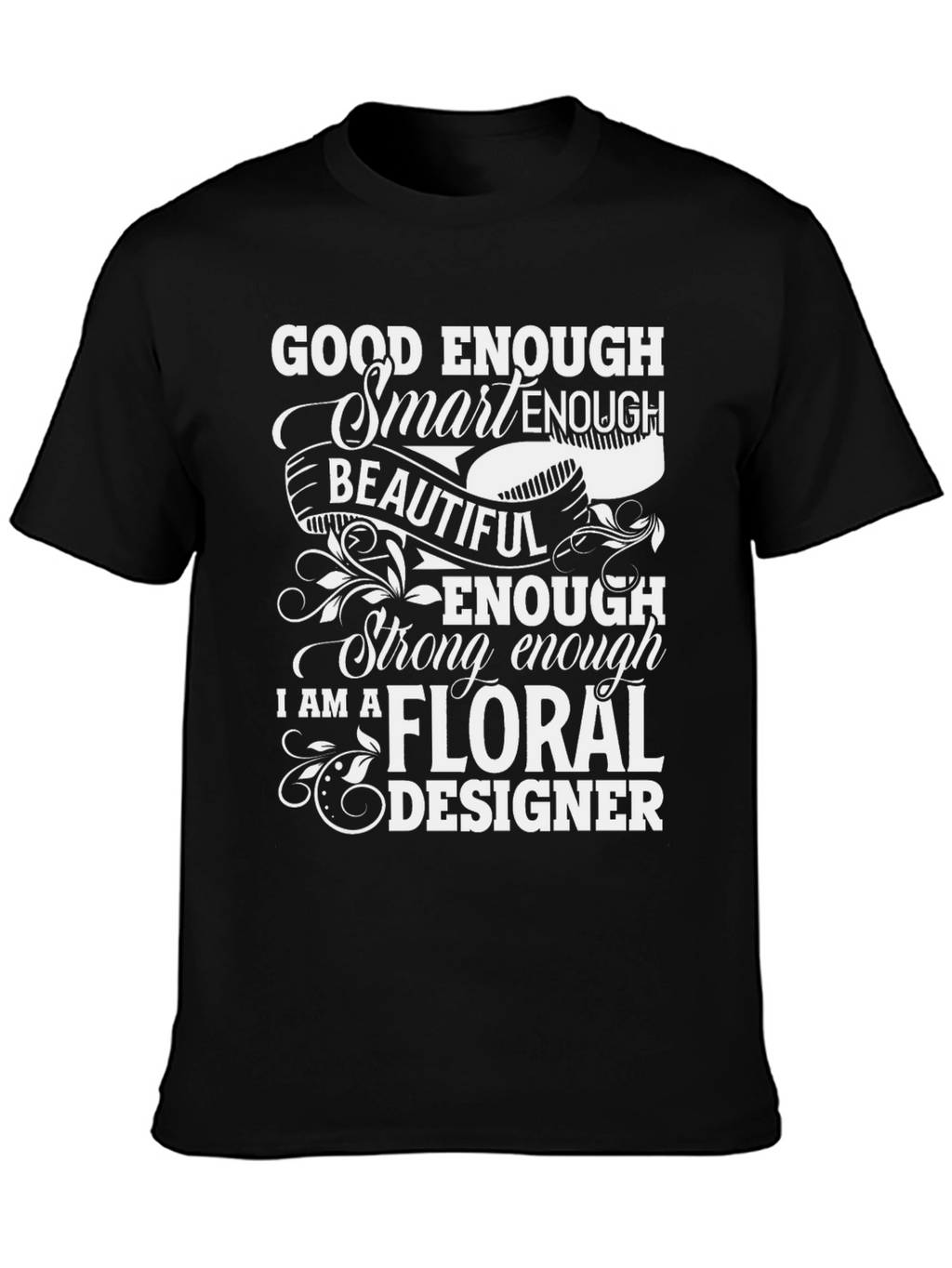 Floral Designer T-Shirt - Good Enough Smart Enough