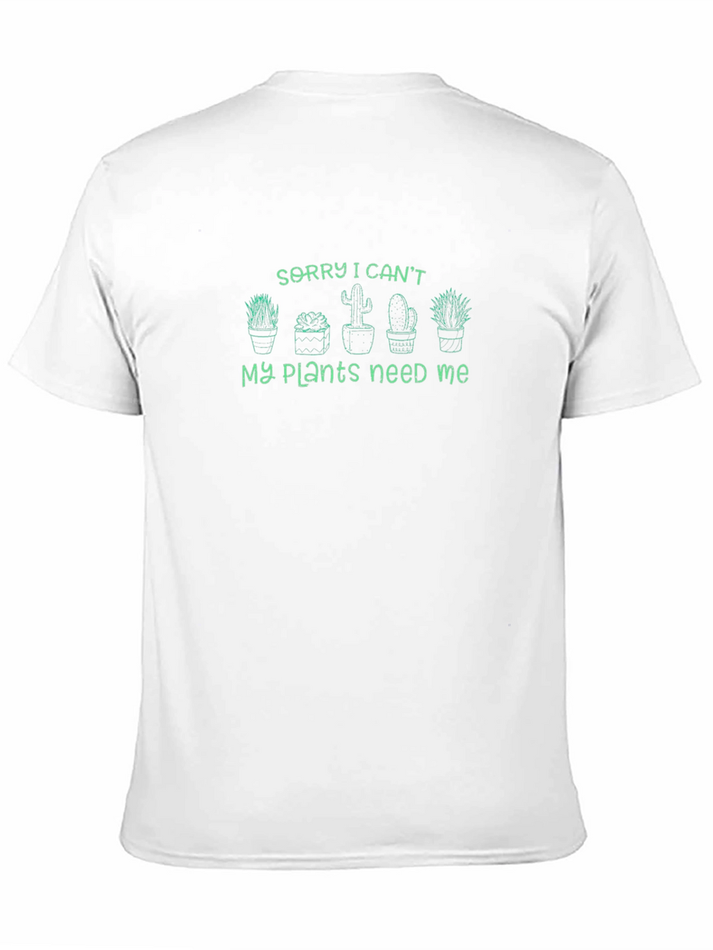 Sorry I Cant My Plants Need Me T-Shirt