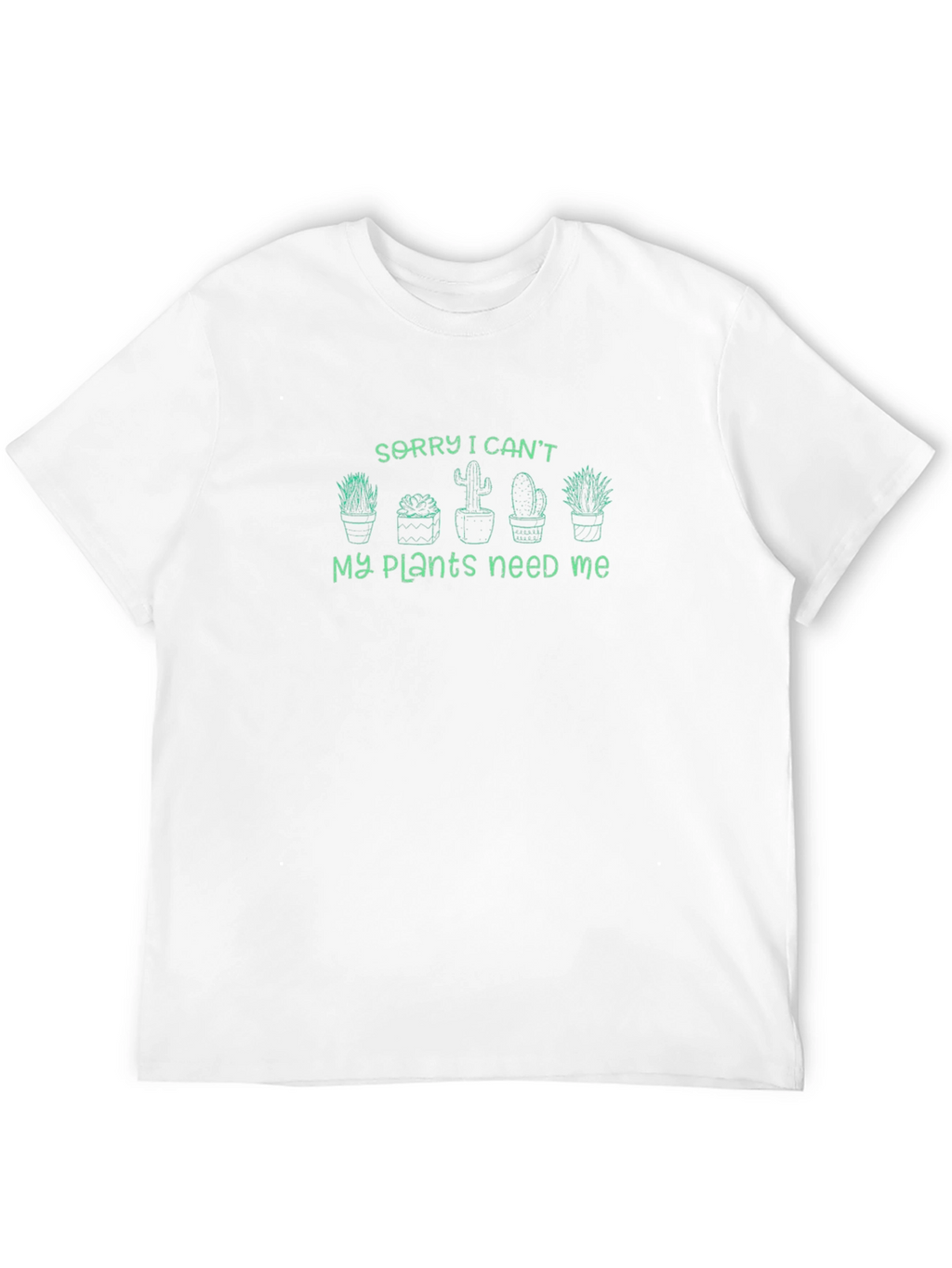 Sorry I Cant My Plants Need Me T-Shirt