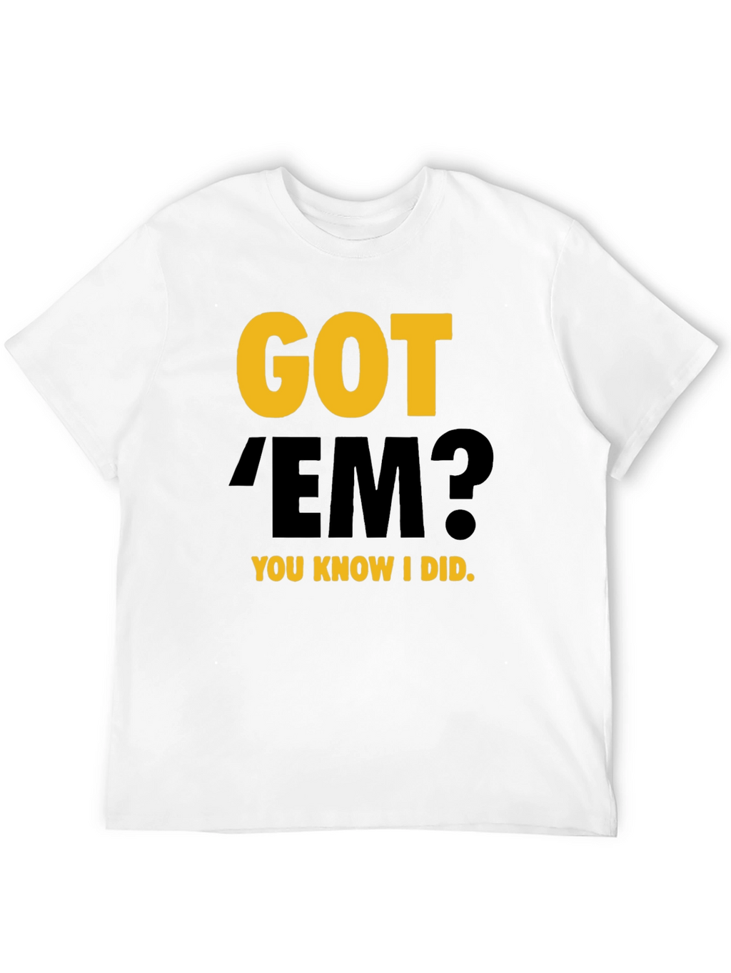 Got Em? Graphic Tee