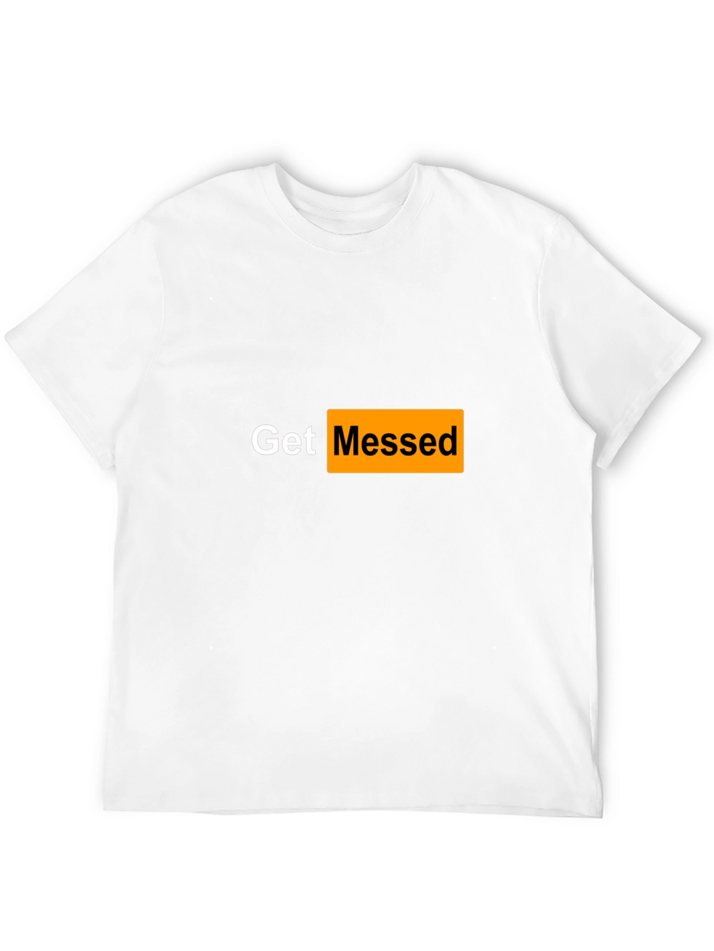Get Messed T-Shirt - Adult Humor Tee