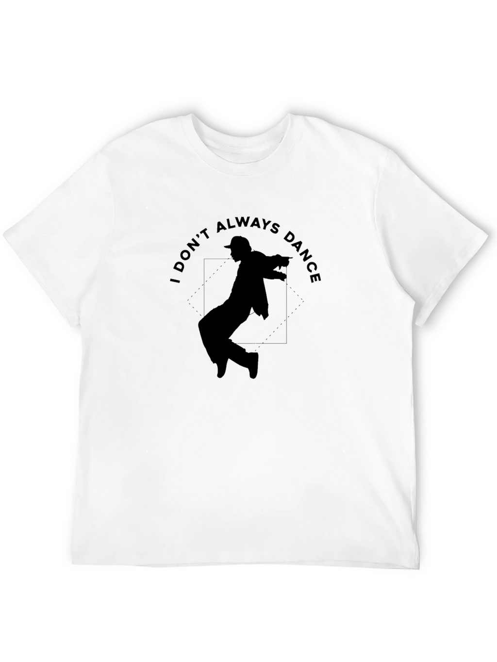 I Dont Always Dance Graphic T-Shirt