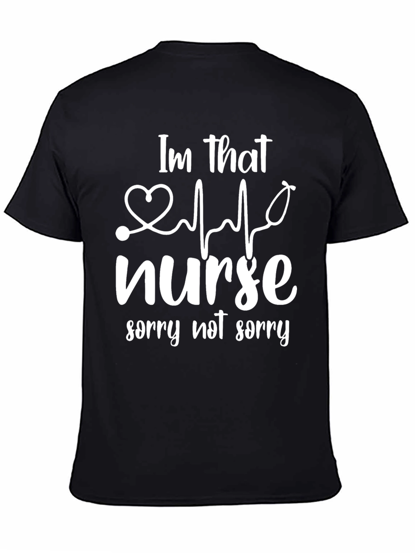 Im That Nurse T-Shirt - Sorry Not Sorry