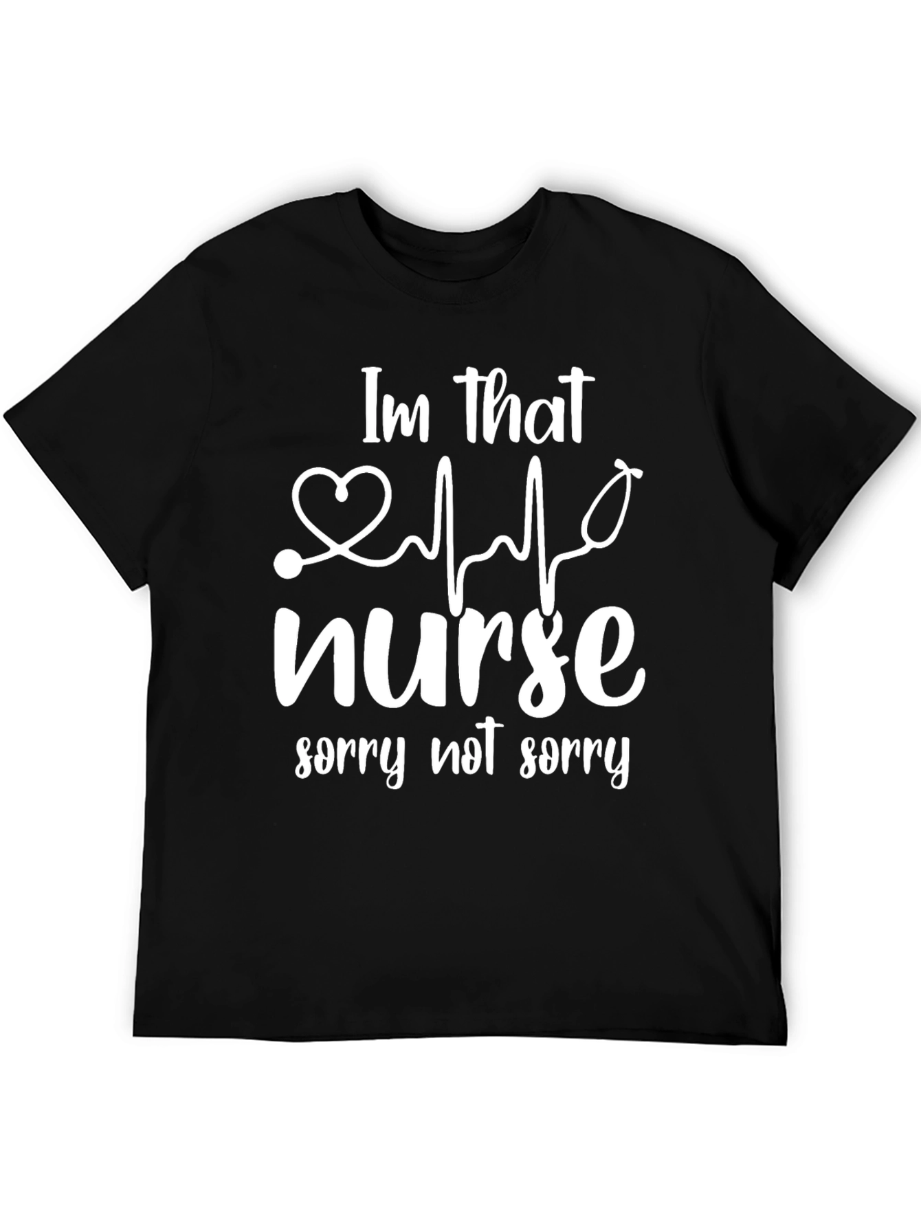 Im That Nurse T-Shirt - Sorry Not Sorry