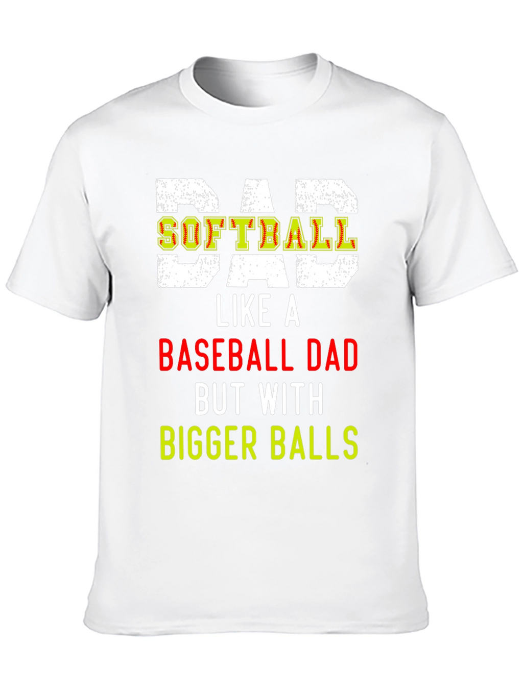 Dad Softball T-Shirt: Bigger Balls