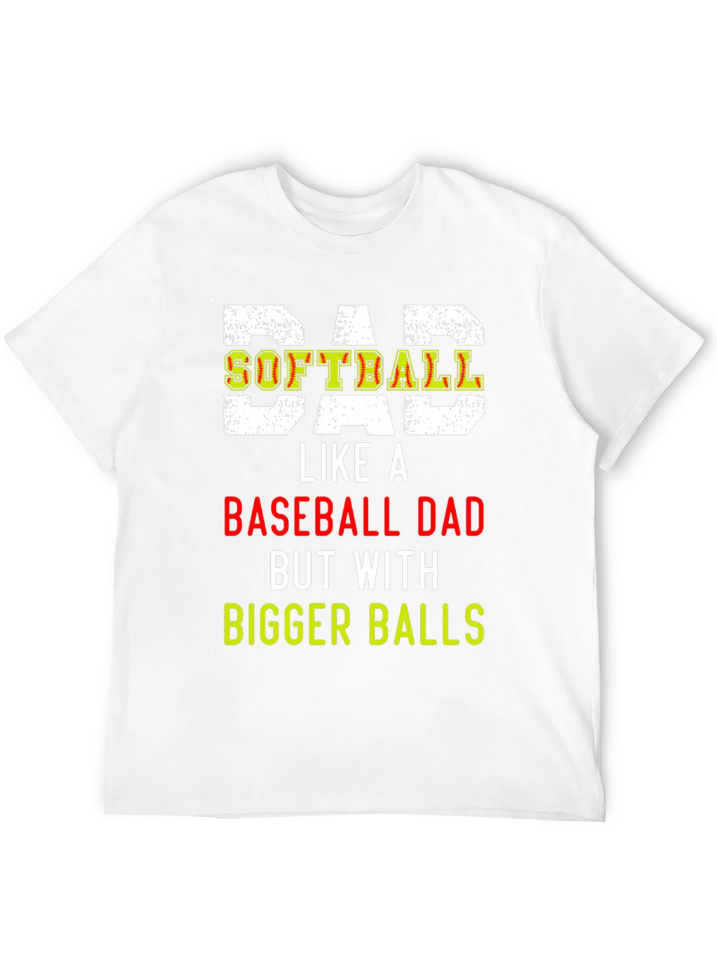 Dad Softball T-Shirt: Bigger Balls