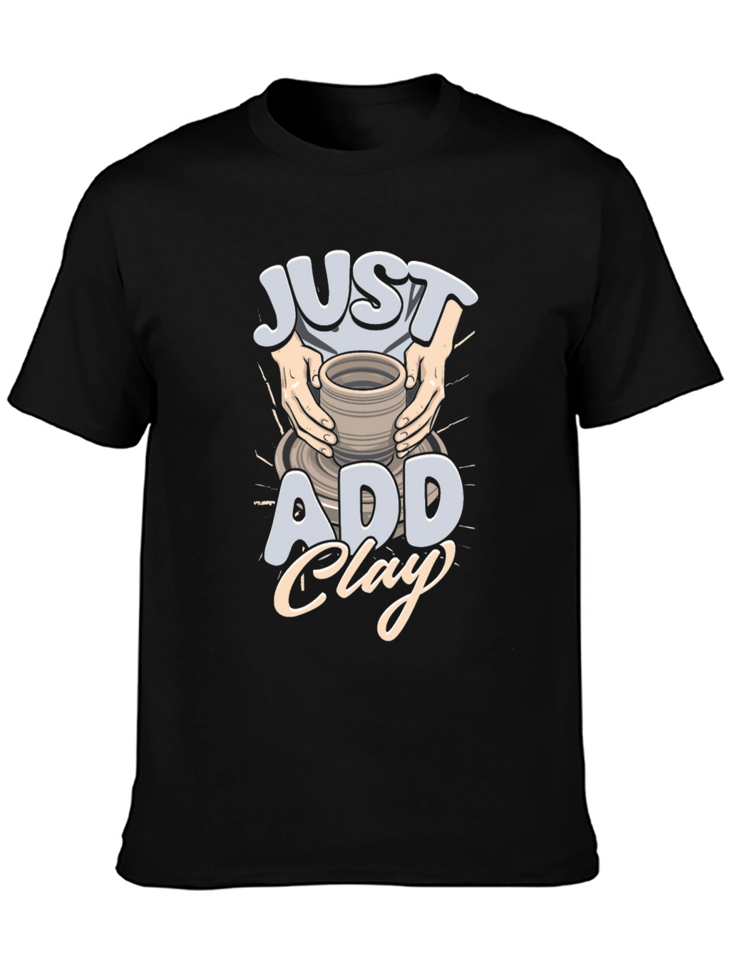 Just Add Clay Pottery T-Shirt