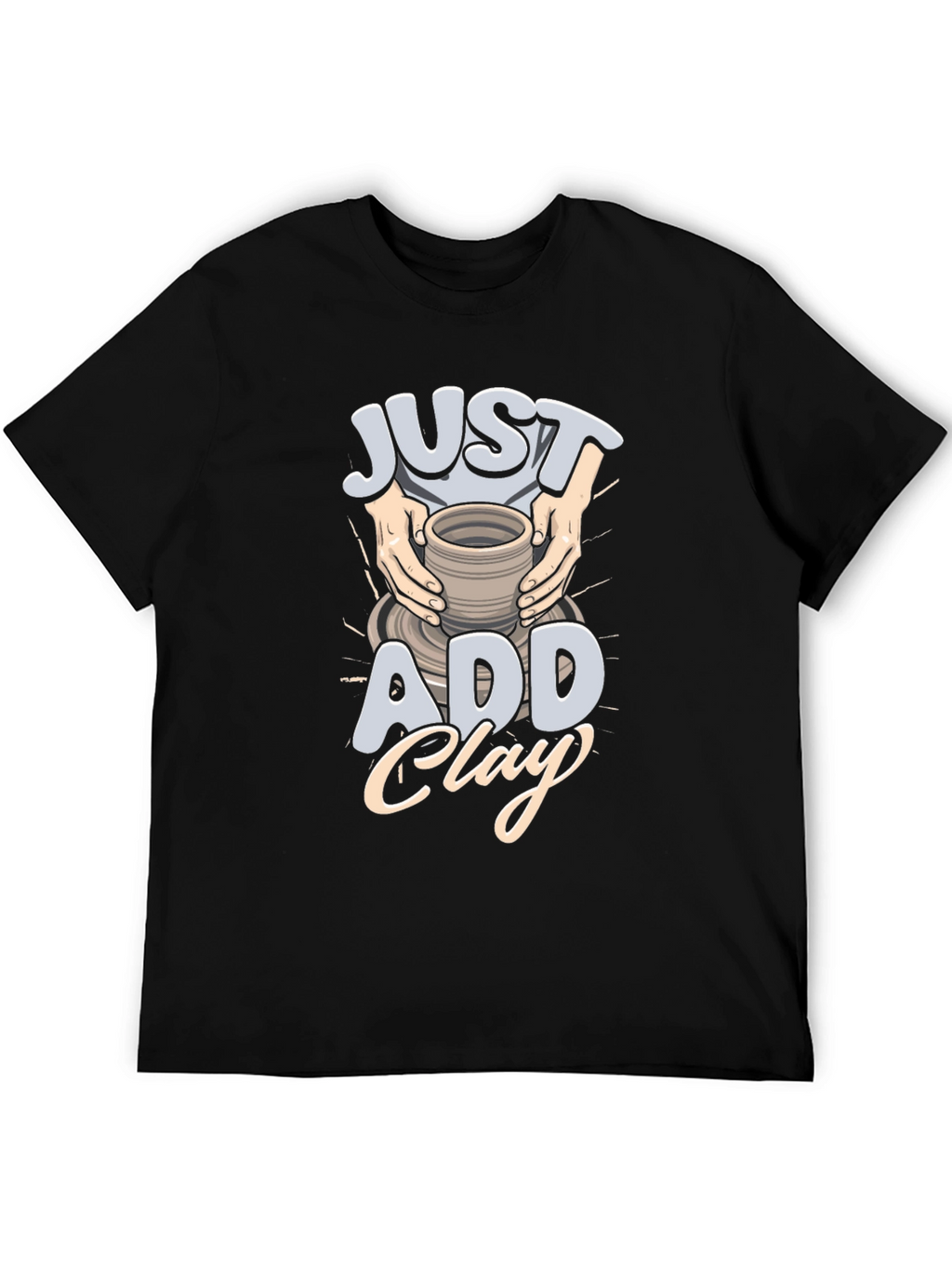 Just Add Clay Pottery T-Shirt