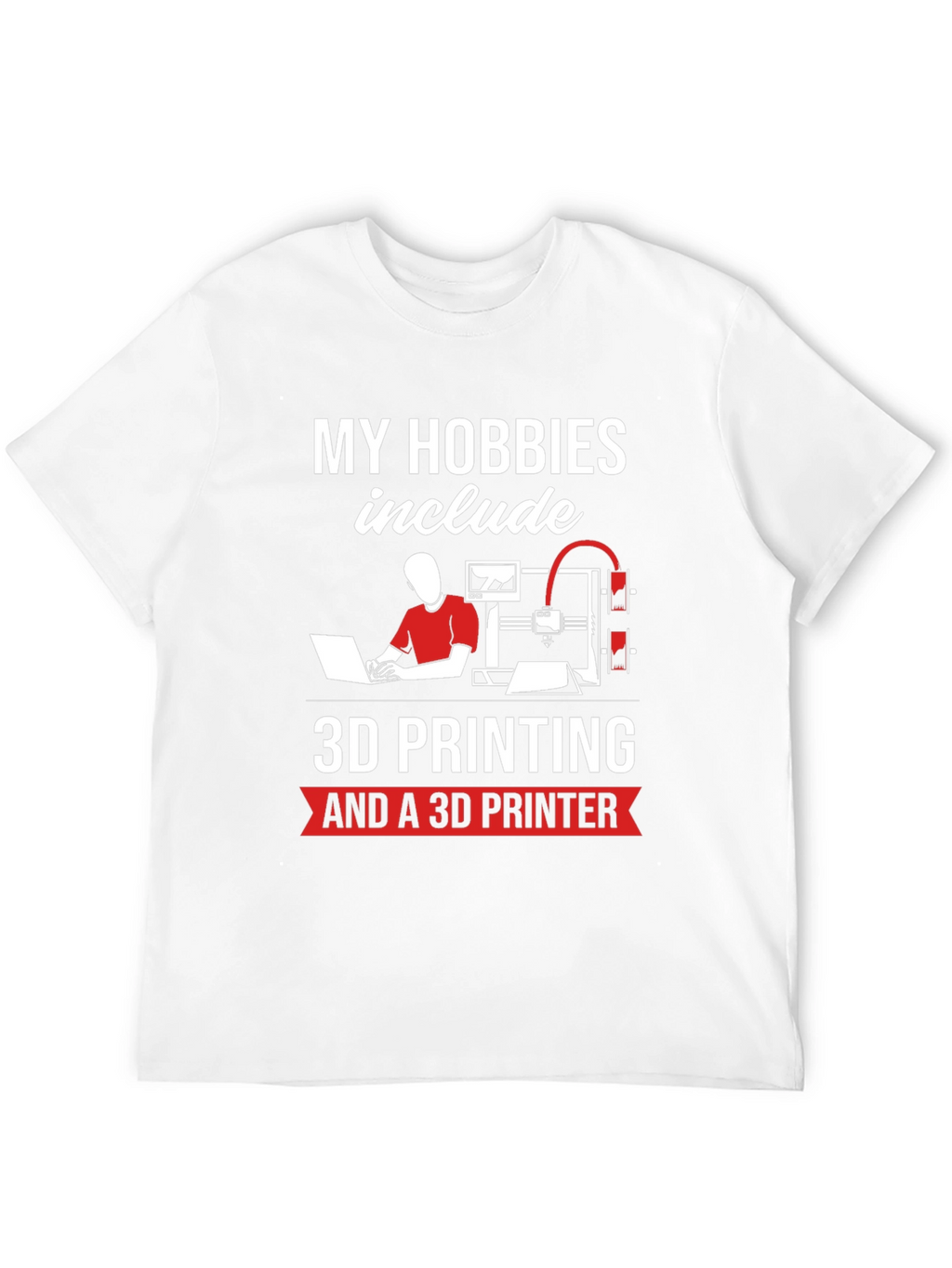 3D Printing Hobbyist T-Shirt - My Hobbies Include