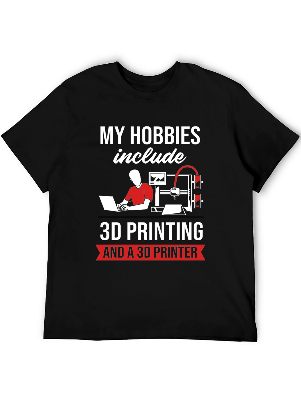3D Printing Hobbyist T-Shirt - My Hobbies Include
