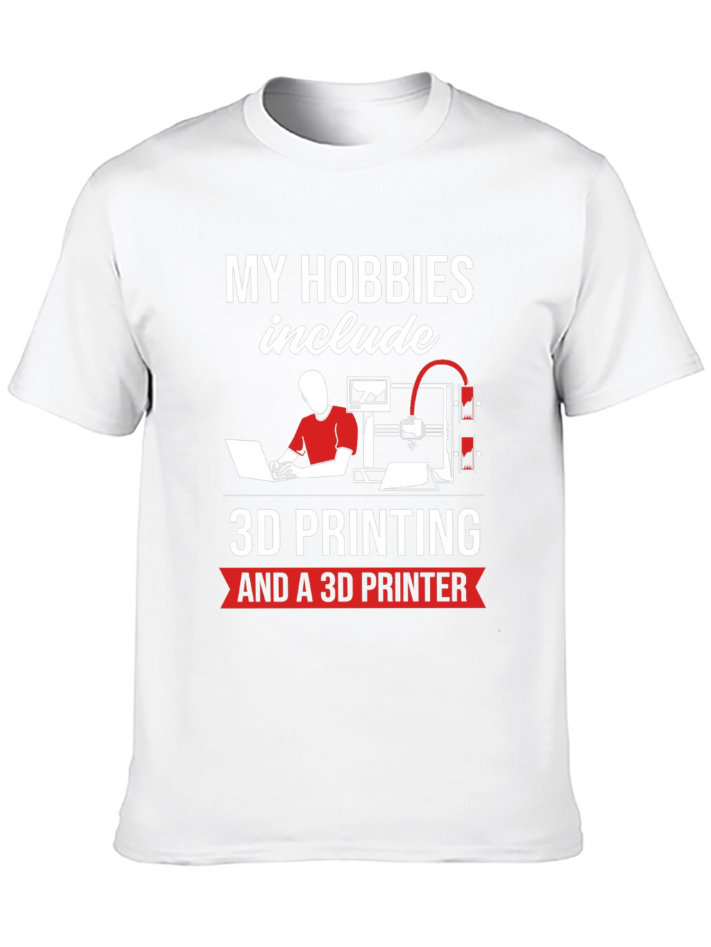 3D Printing Hobbyist T-Shirt - My Hobbies Include
