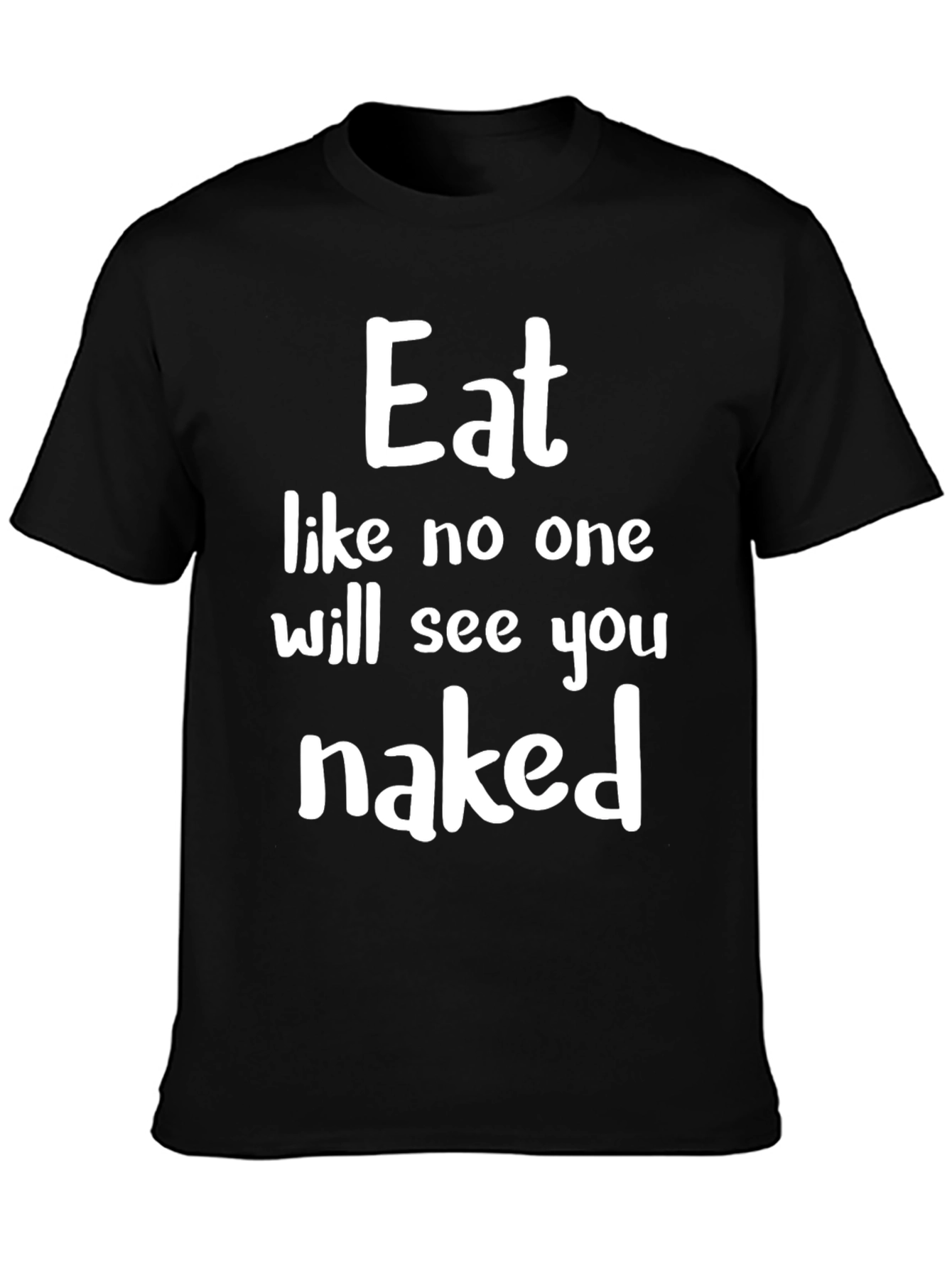 Eat Like No One Will See You Naked Graphic T-Shirt