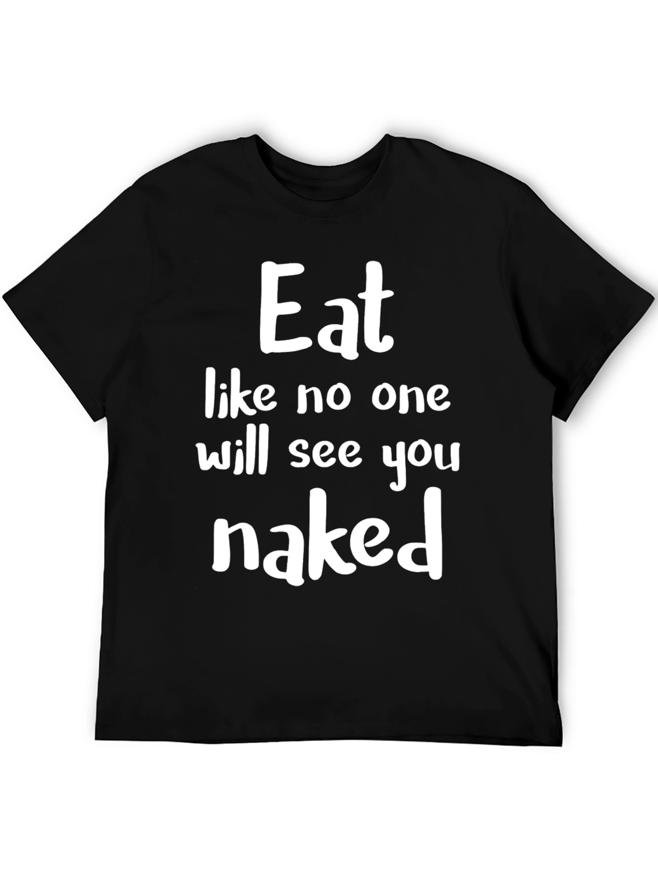 Eat Like No One Will See You Naked Graphic T-Shirt