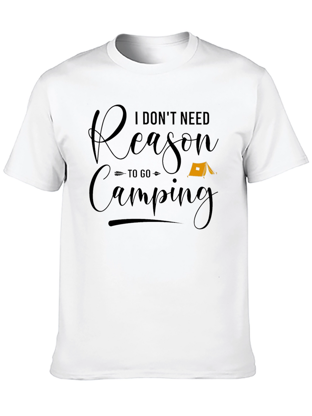 I Dont Need Reason to Go Camping Graphic Tee
