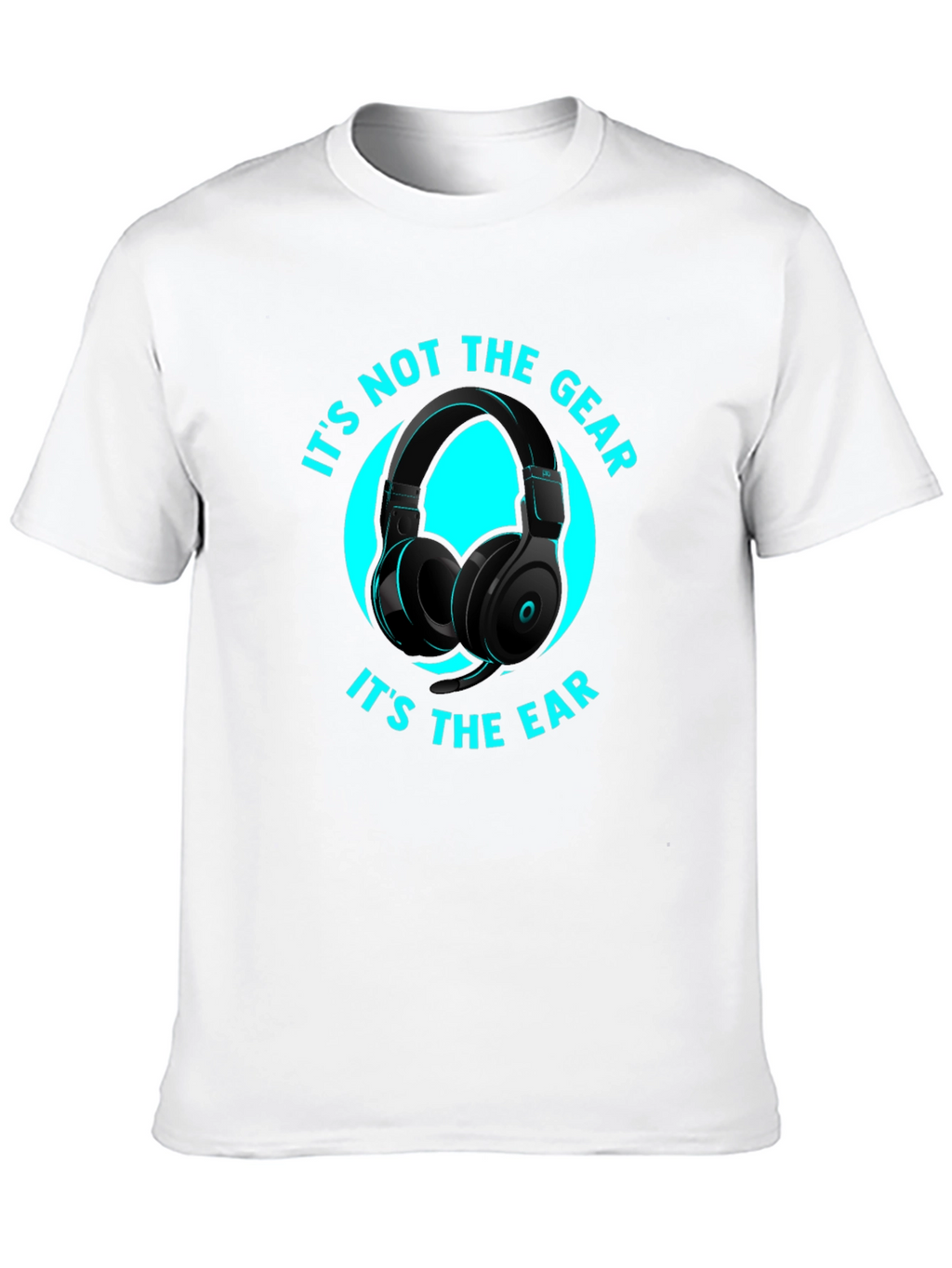 Its Not the Gear Its the Ear T-Shirt
