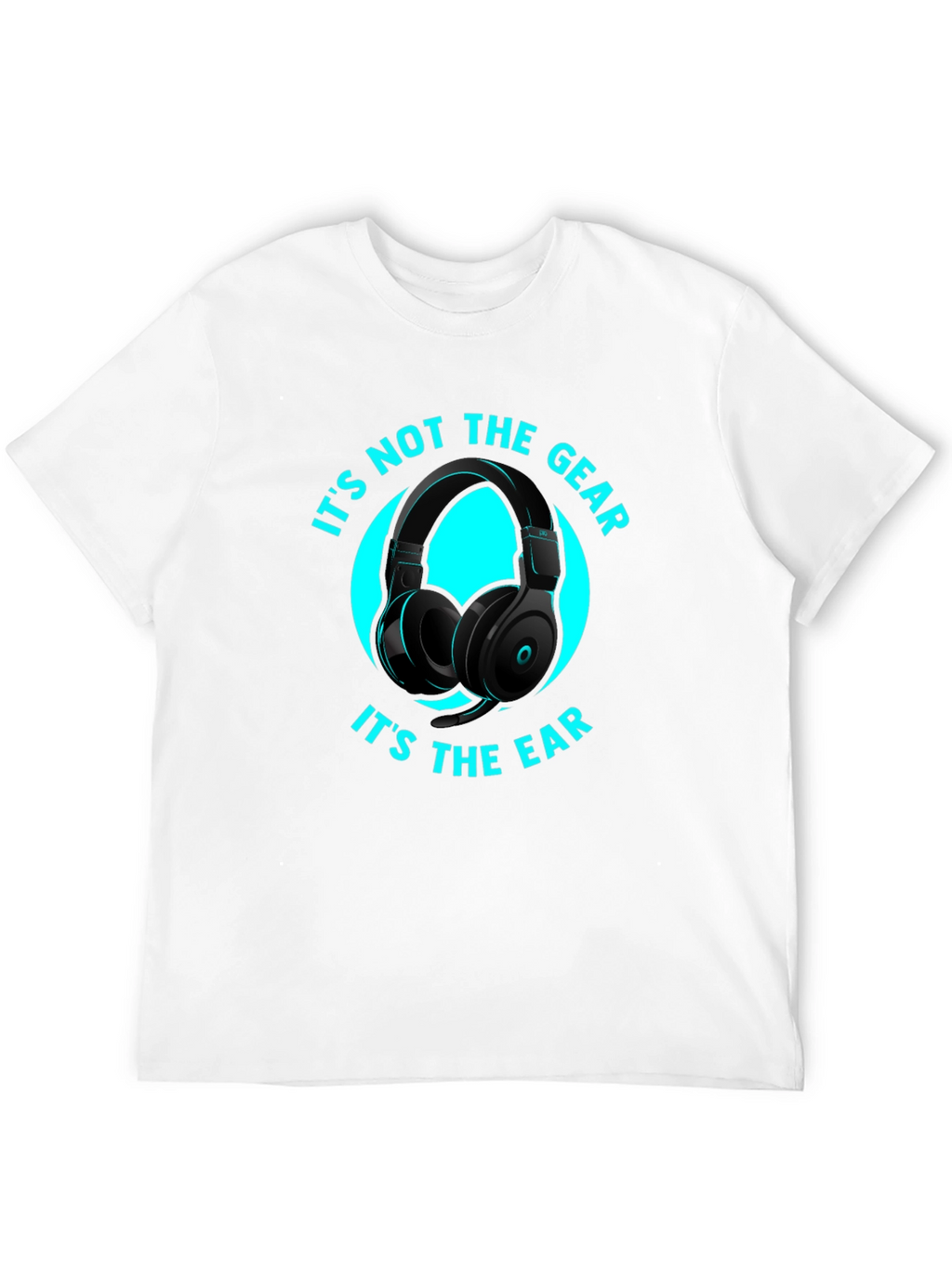 Its Not the Gear Its the Ear T-Shirt