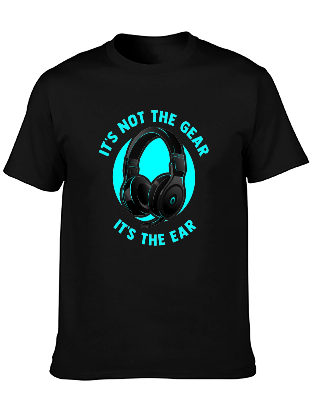 Its Not the Gear Its the Ear T-Shirt