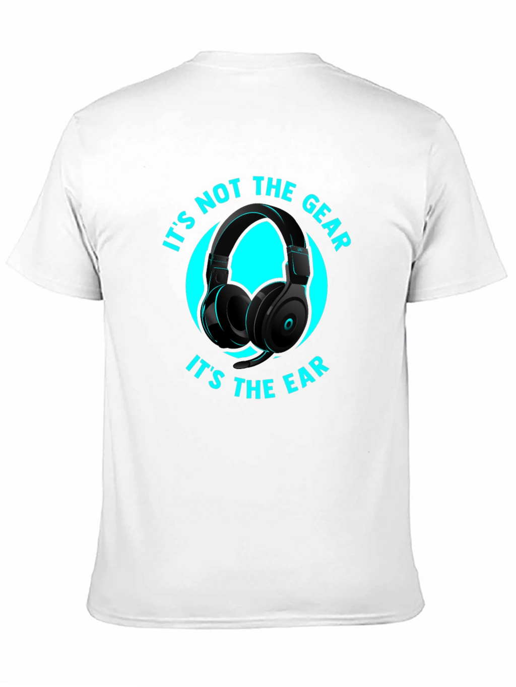 Its Not the Gear Its the Ear T-Shirt