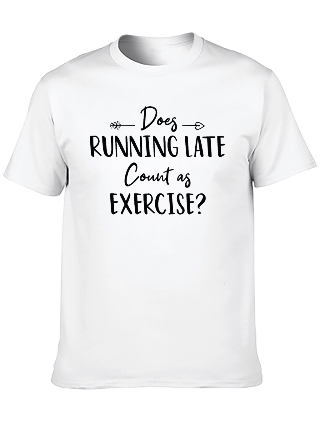 Does Running Late Count As Exercise? T-Shirt