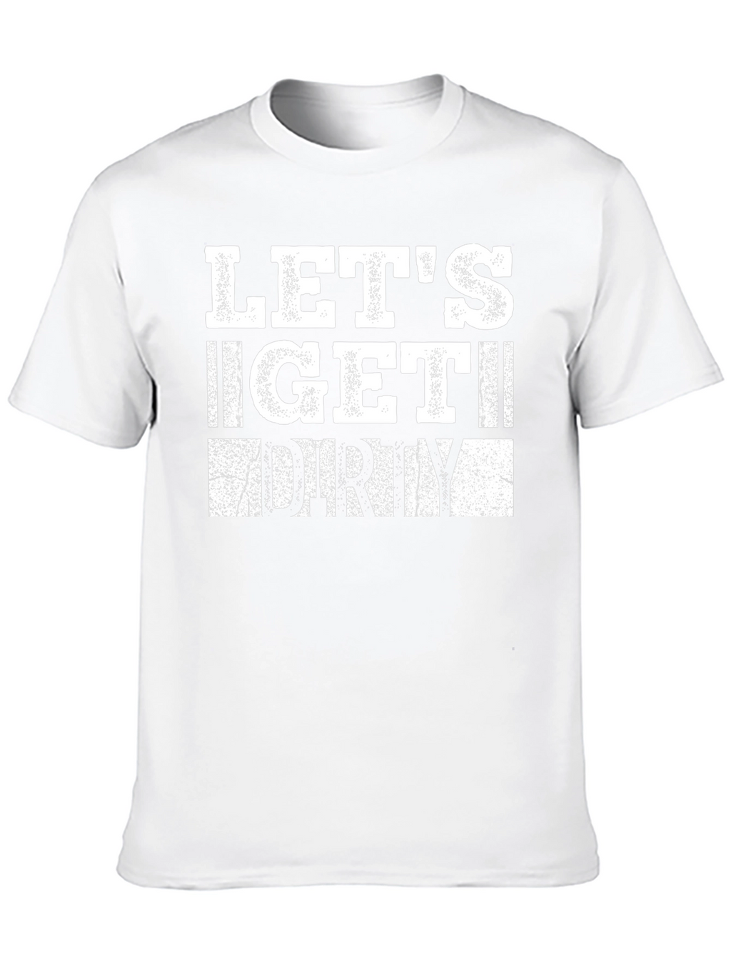 Lets Get Dirty Graphic T-Shirt