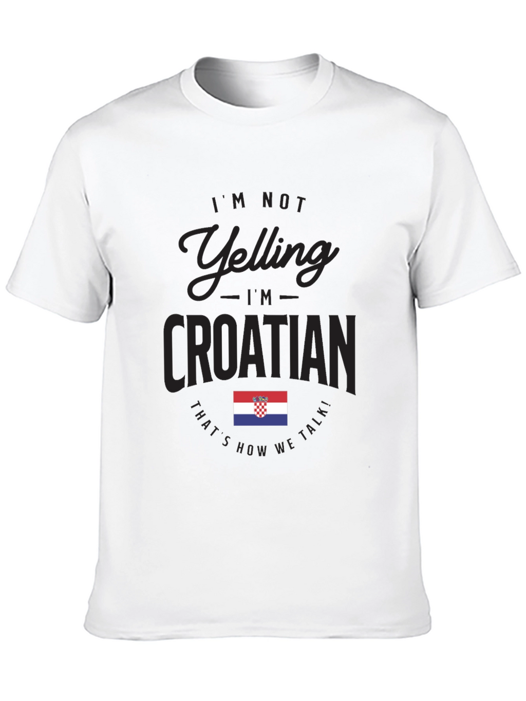 Im Not Yelling Im Croatian T-Shirt