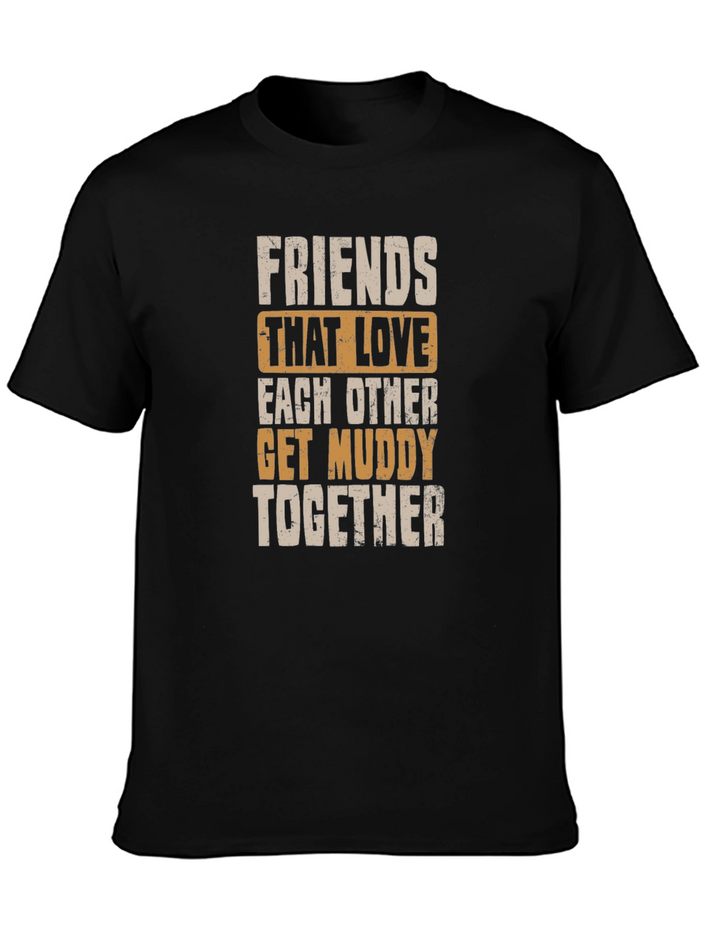 Friends Get Muddy T-Shirt - Black Graphic Tee