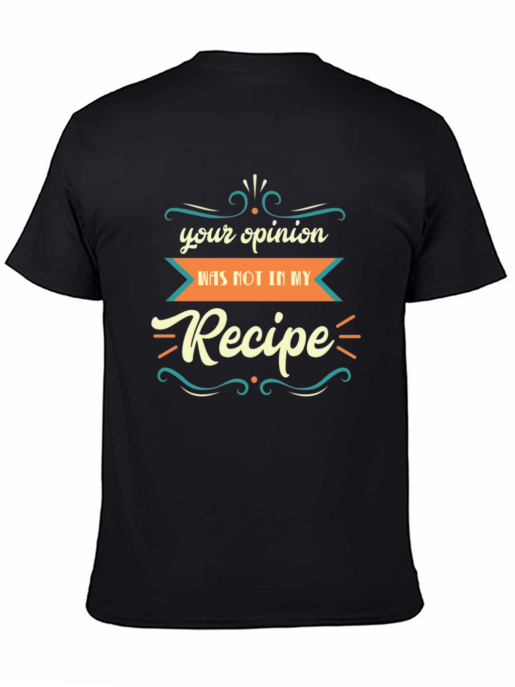 Funny Recipe T-Shirt: Your Opinion Wasnt in My Recipe