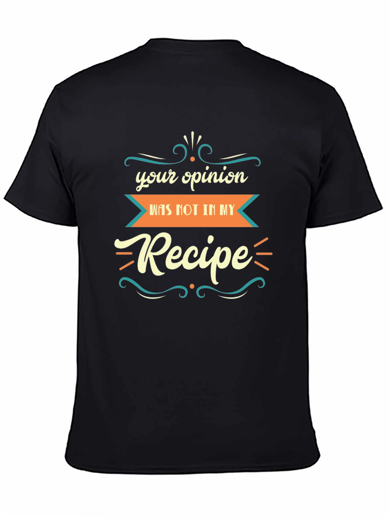 Funny Recipe T-Shirt: Your Opinion Wasnt in My Recipe