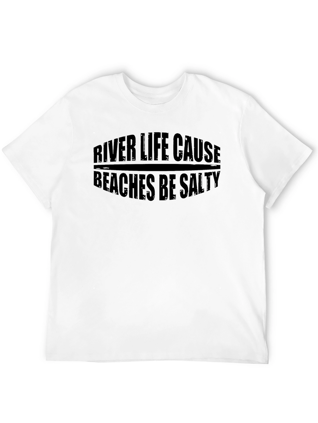 River Life Cause Beaches Be Salty Black T-Shirt