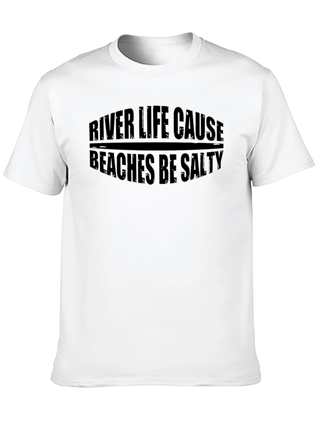 River Life Cause Beaches Be Salty Black T-Shirt