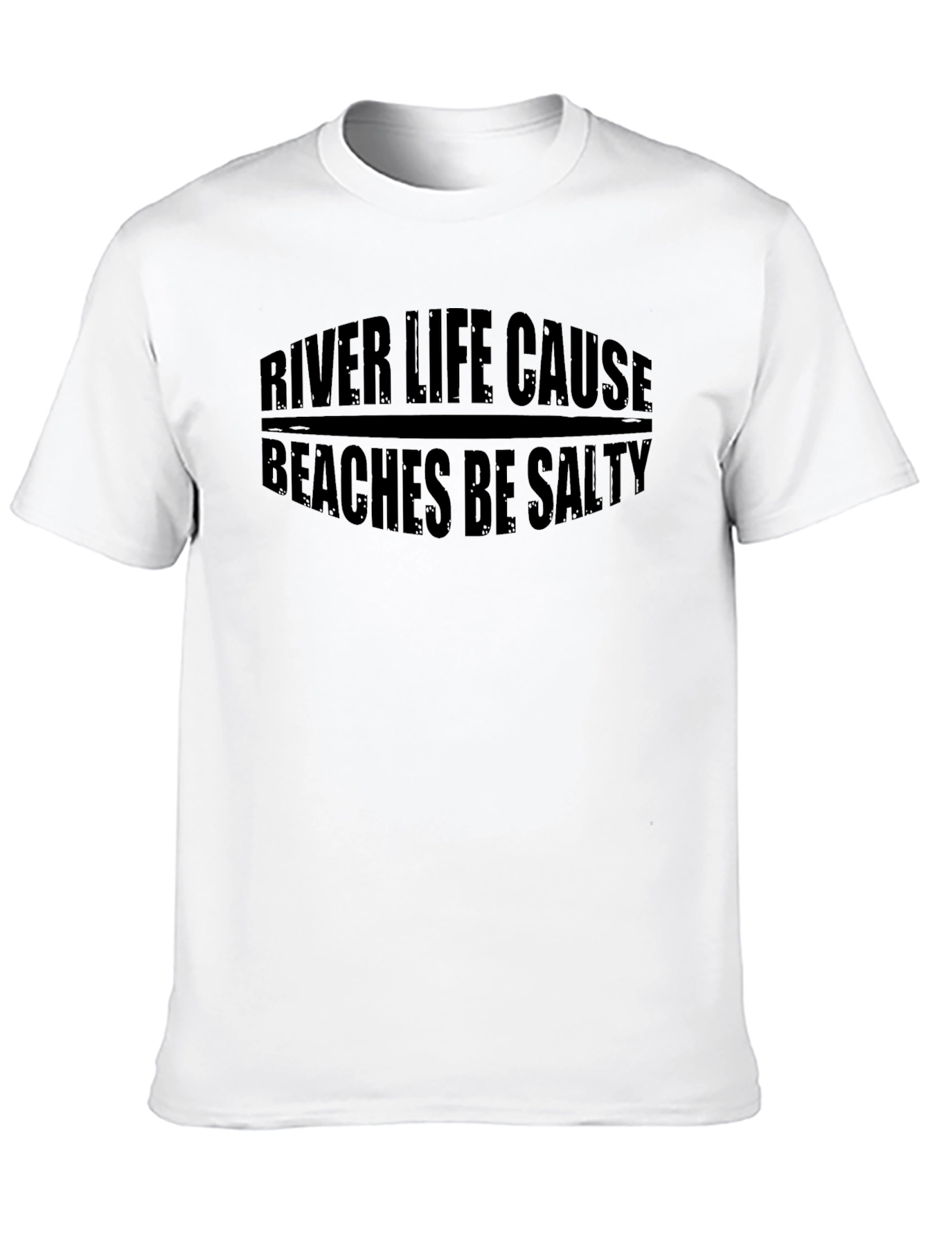 River Life Cause Beaches Be Salty Black T-Shirt