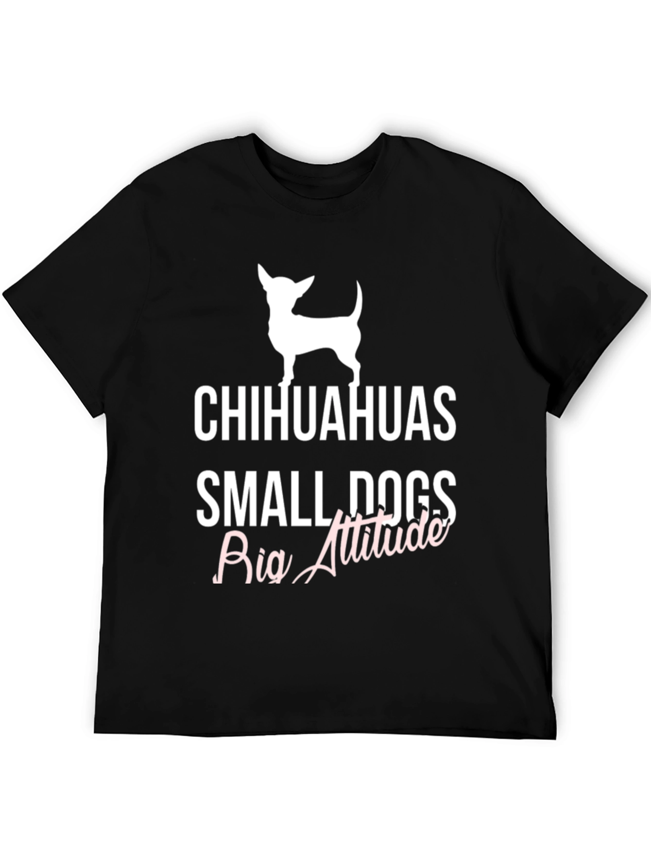 Chihuahuas Small Dogs Big Attitude T-Shirt
