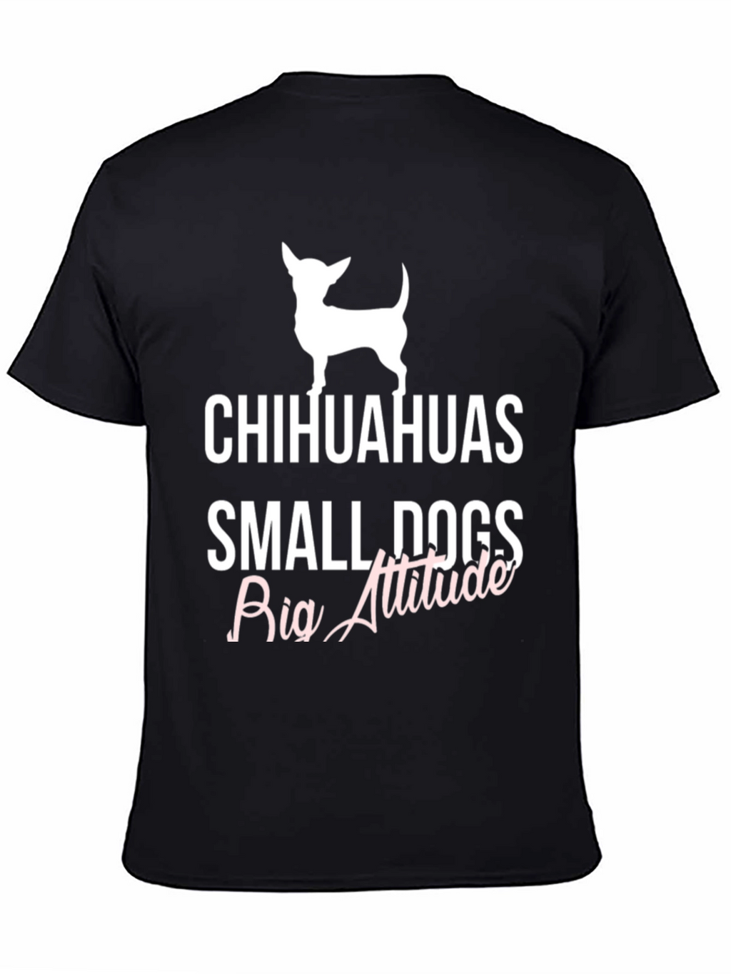 Chihuahuas Small Dogs Big Attitude T-Shirt