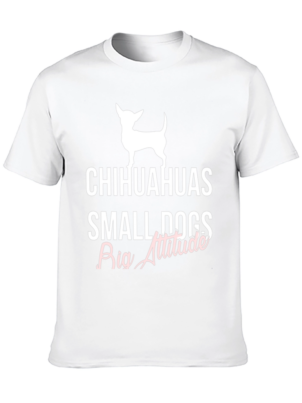 Chihuahuas Small Dogs Big Attitude T-Shirt