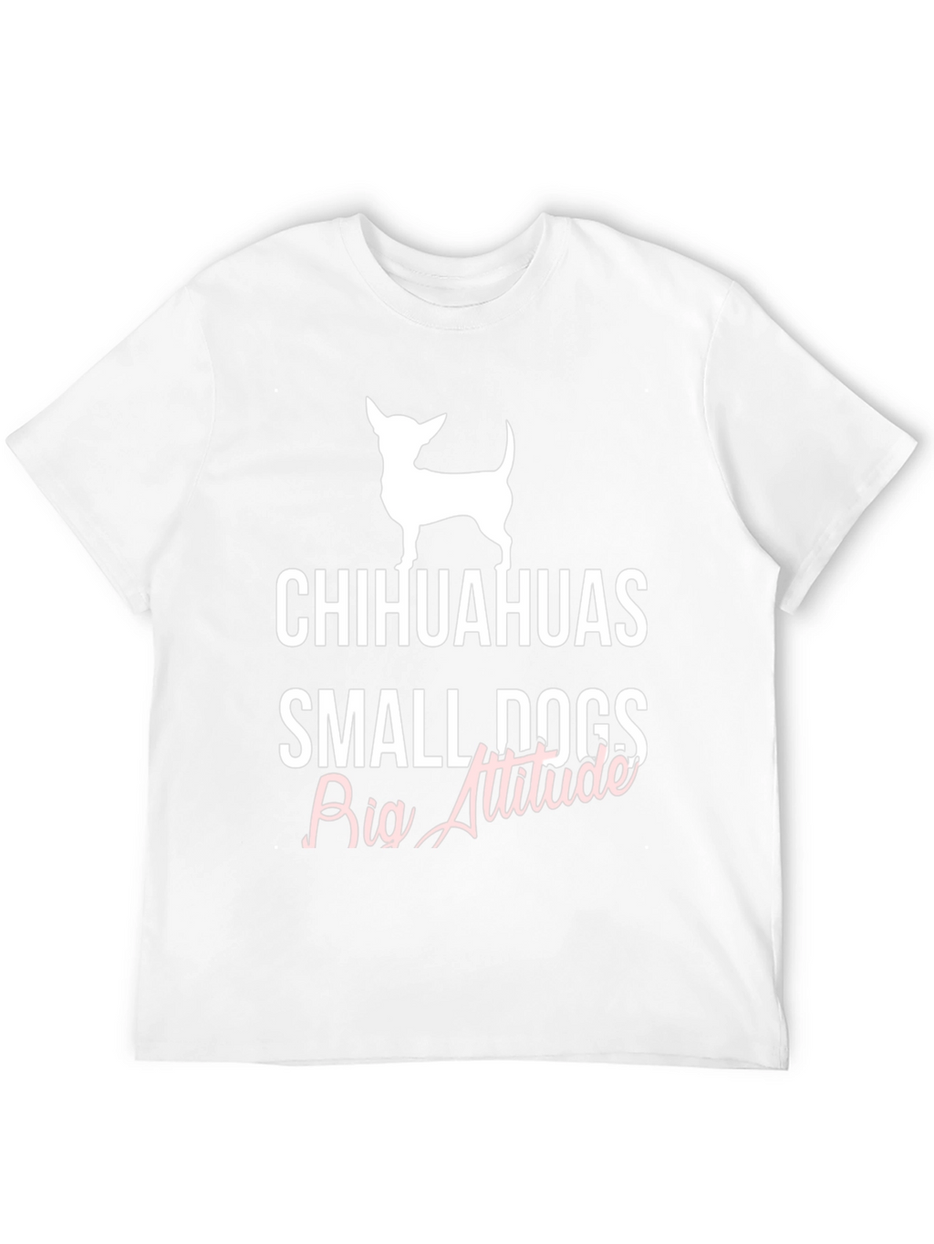 Chihuahuas Small Dogs Big Attitude T-Shirt