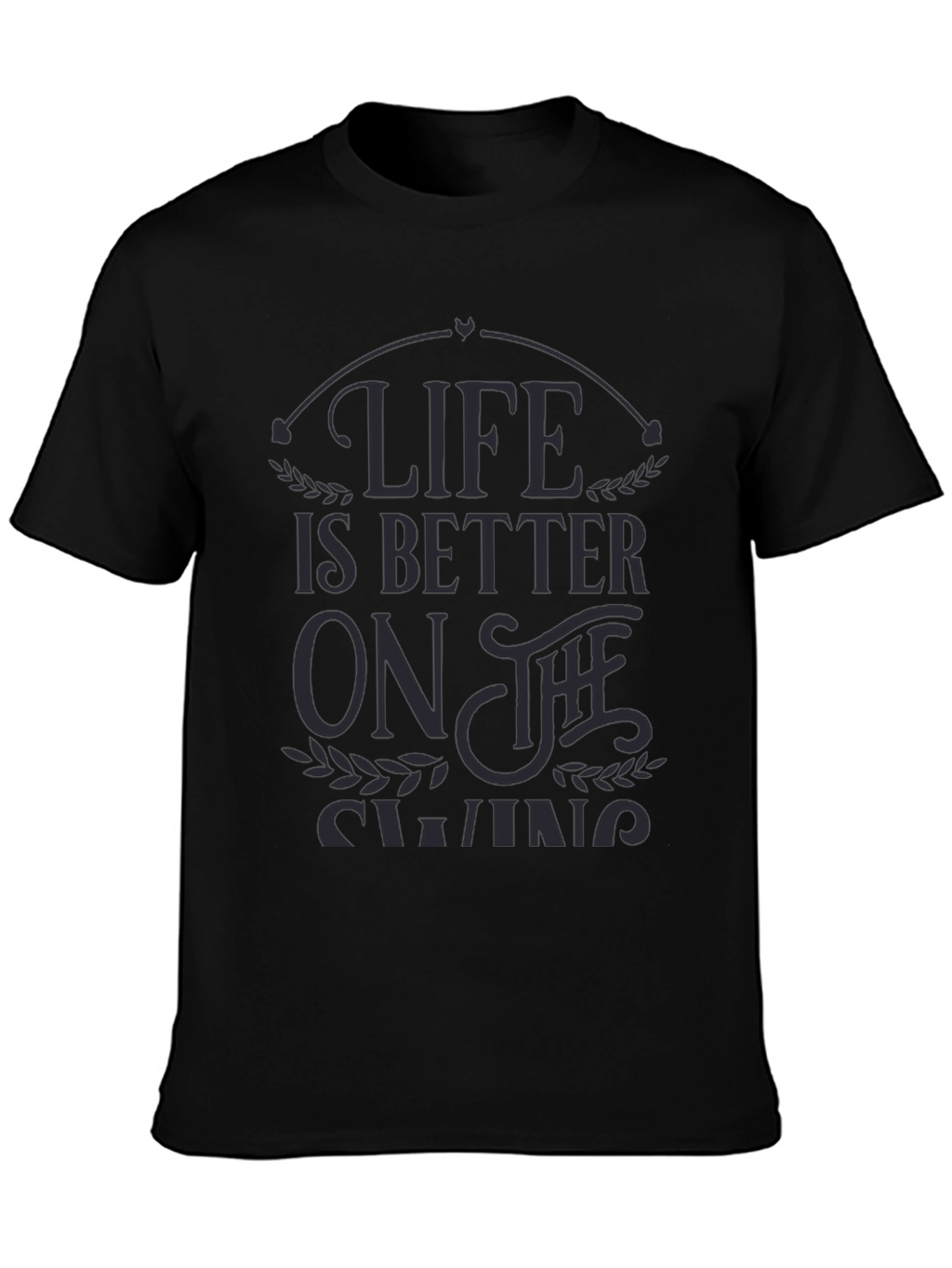 Life is Better on the Swing - Graphic T-Shirt