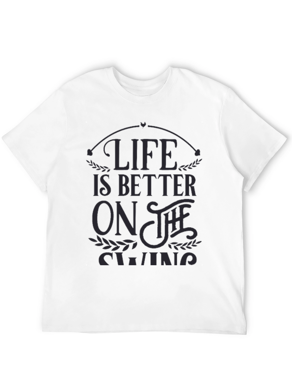 Life is Better on the Swing - Graphic T-Shirt
