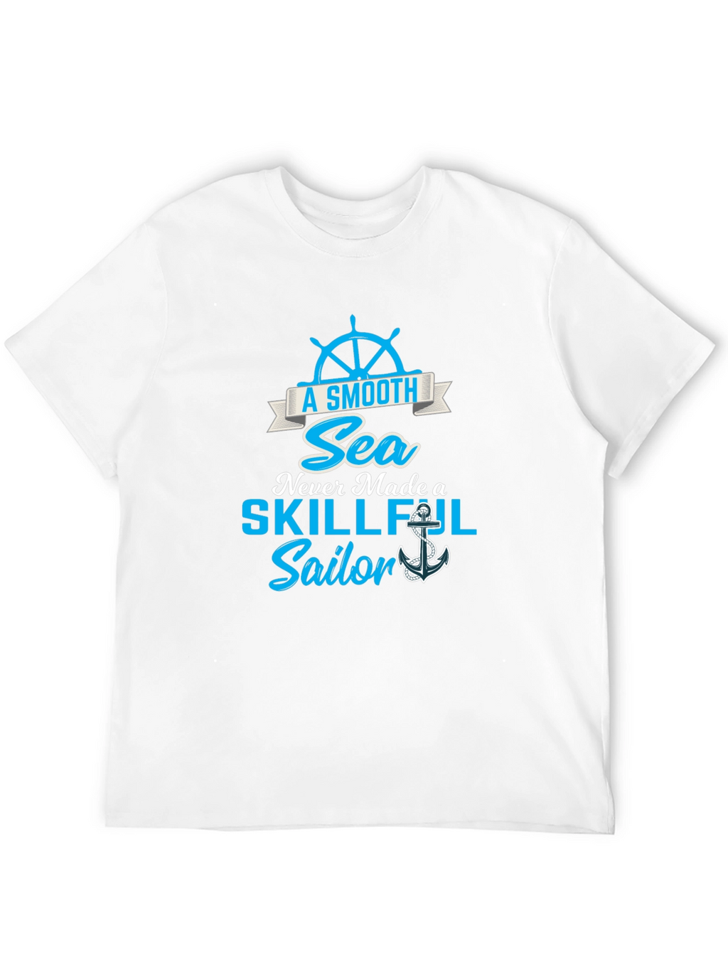Smooth Sea Never Made a Skillful Sailor Tee